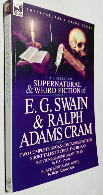 The Collected Supernatural and Weird Fiction of E. G. Swain & Ralph Adams Cram: The Stoneground Ghost Tales & Black Spirits and White-Fifteen Short Tales to Chill the Blood